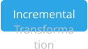 Incremental Transformation