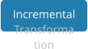 Incremental Transformation