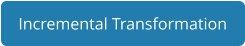 Incremental Transformation