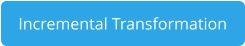 Incremental Transformation